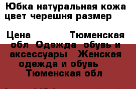 Юбка натуральная кожа цвет черешня размер 48 › Цена ­ 4 000 - Тюменская обл. Одежда, обувь и аксессуары » Женская одежда и обувь   . Тюменская обл.